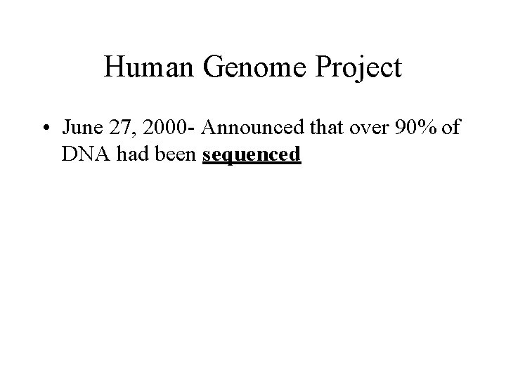 Human Genome Project • June 27, 2000 - Announced that over 90% of DNA Human Genome Project • June 27, 2000 - Announced that over 90% of DNA