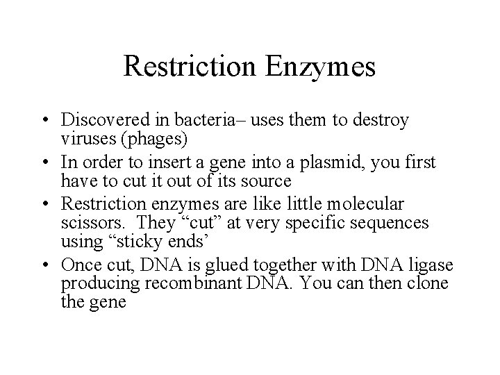 Restriction Enzymes • Discovered in bacteria– uses them to destroy viruses (phages) • In Restriction Enzymes • Discovered in bacteria– uses them to destroy viruses (phages) • In