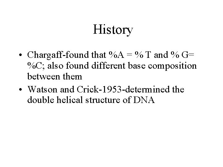 History • Chargaff-found that %A = % T and % G= %C; also found History • Chargaff-found that %A = % T and % G= %C; also found