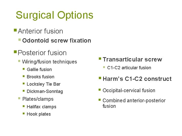 Surgical Options § Anterior fusion § Odontoid screw fixation § Posterior fusion § Wiring/fusion