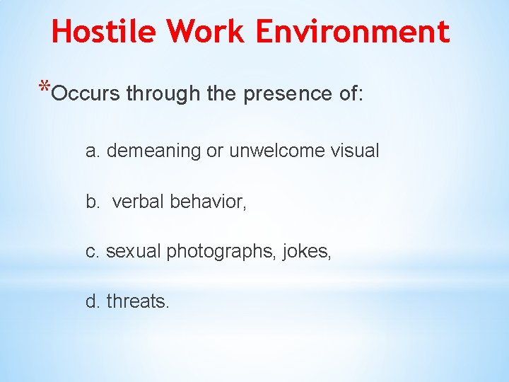 Hostile Work Environment *Occurs through the presence of: a. demeaning or unwelcome visual b.