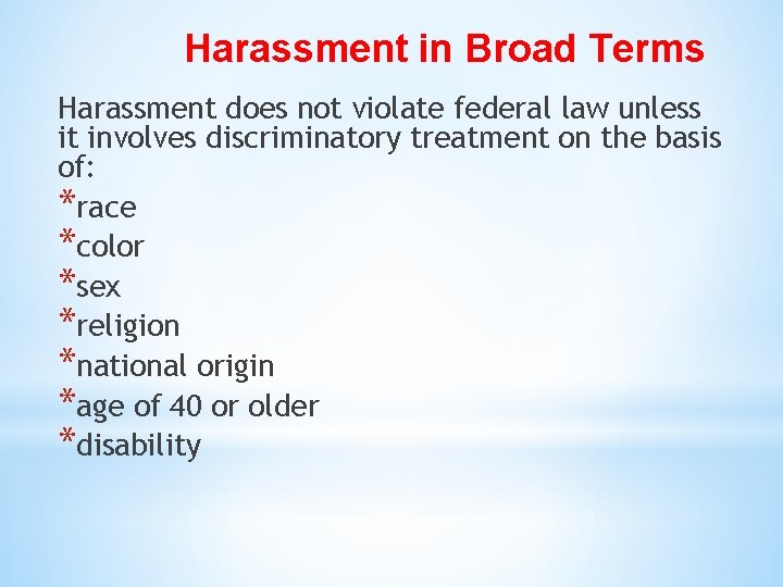 Harassment in Broad Terms Harassment does not violate federal law unless it involves discriminatory