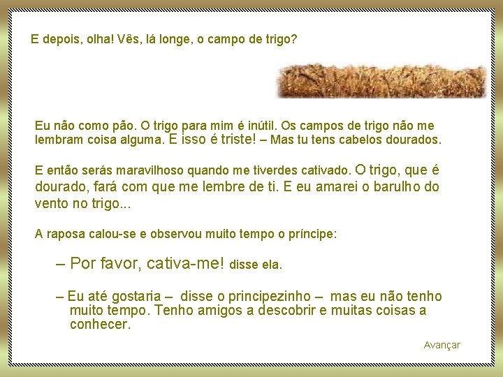 E depois, olha! Vês, lá longe, o campo de trigo? Eu não como pão.