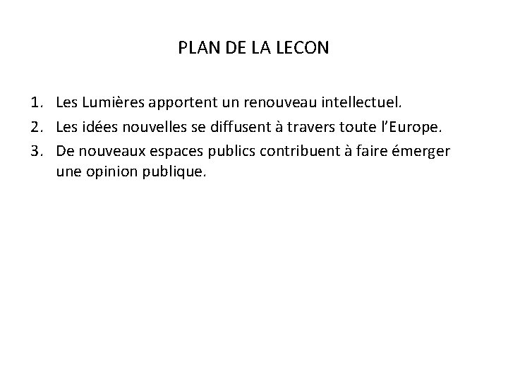 PLAN DE LA LECON 1. Les Lumières apportent un renouveau intellectuel. 2. Les idées