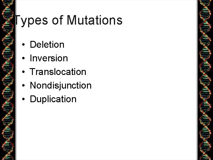 Types of Mutations • • • Deletion Inversion Translocation Nondisjunction Duplication 