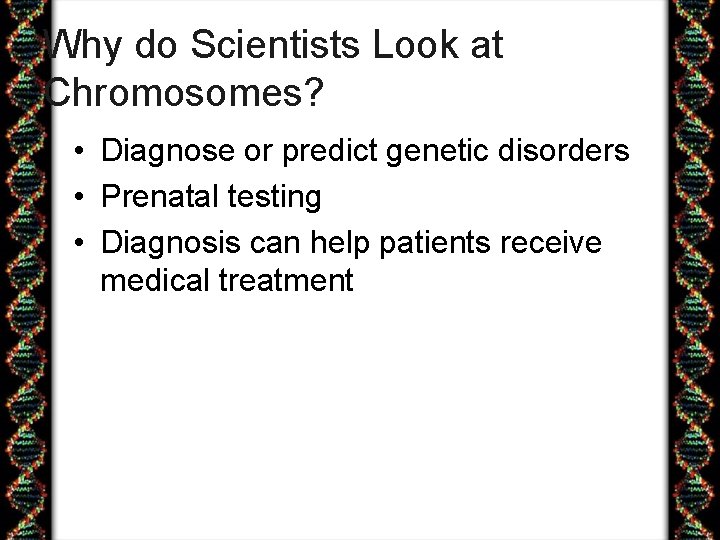 Why do Scientists Look at Chromosomes? • Diagnose or predict genetic disorders • Prenatal