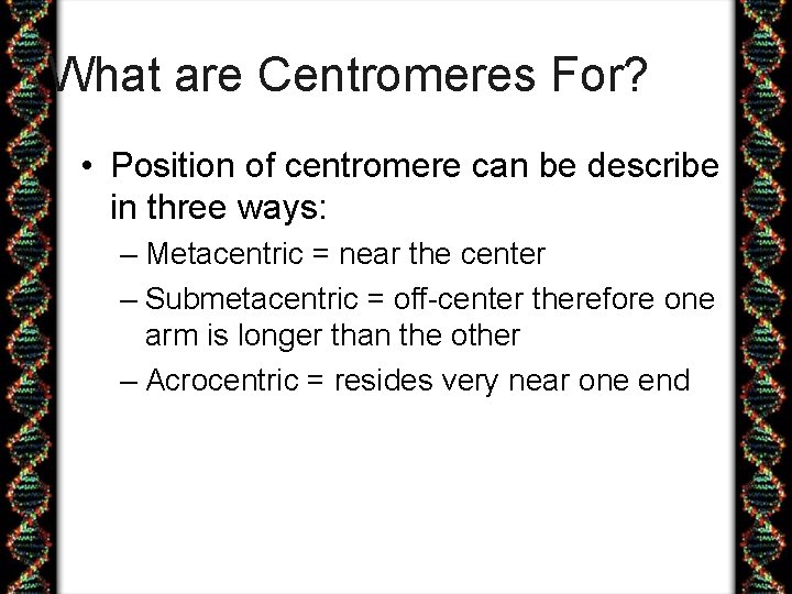 What are Centromeres For? • Position of centromere can be describe in three ways: