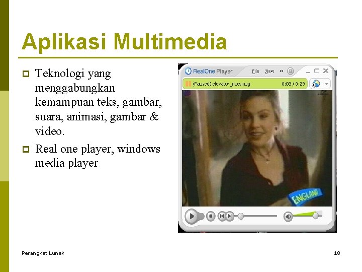 Aplikasi Multimedia p p Teknologi yang menggabungkan kemampuan teks, gambar, suara, animasi, gambar &