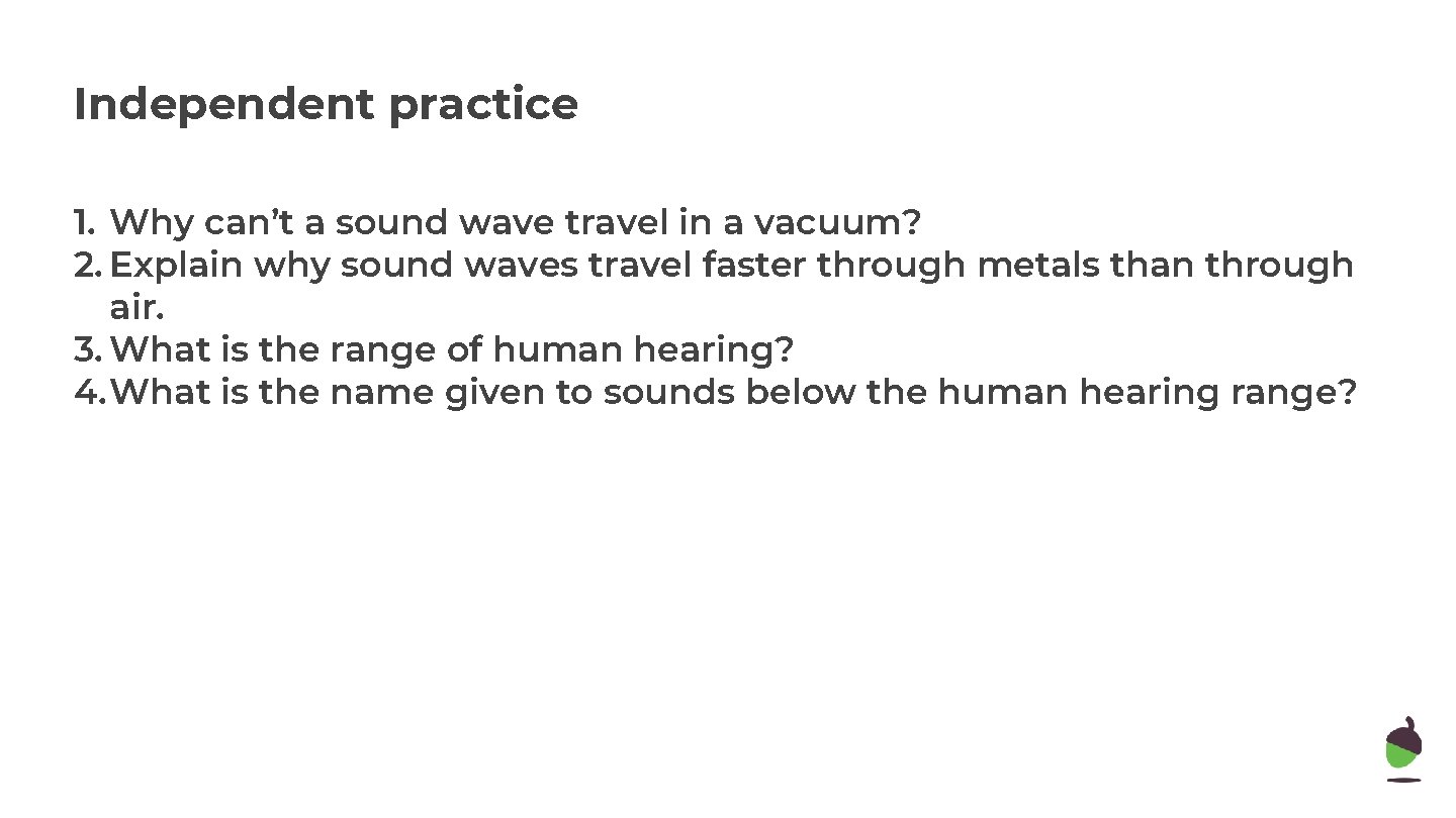 Independent practice 1. Why can’t a sound wave travel in a vacuum? 2. Explain