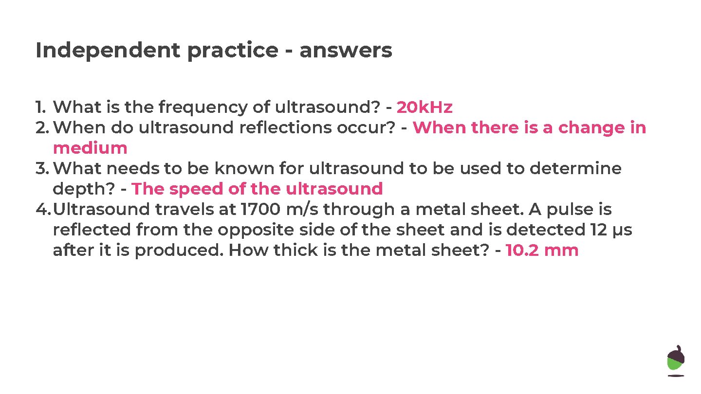 Independent practice - answers 1. What is the frequency of ultrasound? - 20 k.