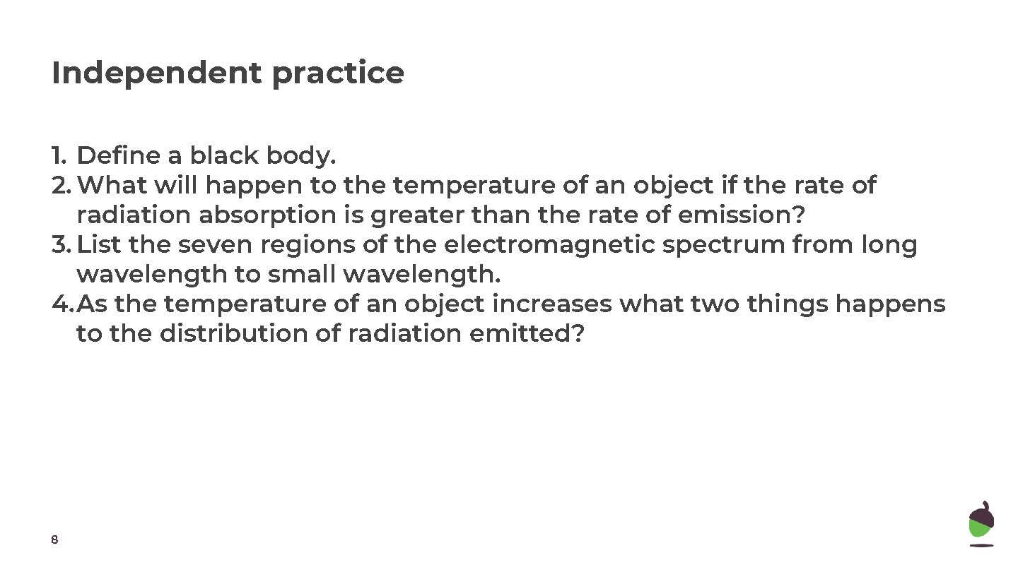 Independent practice 1. Define a black body. 2. What will happen to the temperature