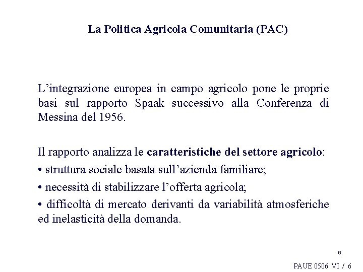 La Politica Agricola Comunitaria (PAC) L’integrazione europea in campo agricolo pone le proprie basi