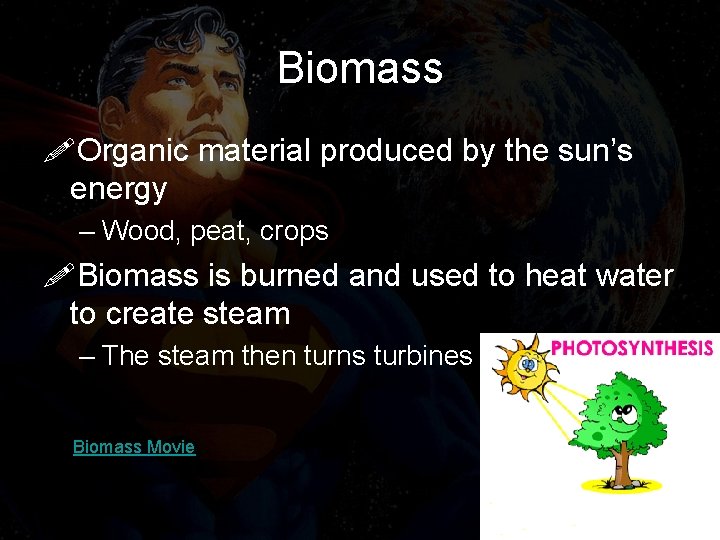Biomass !Organic material produced by the sun’s energy – Wood, peat, crops !Biomass is