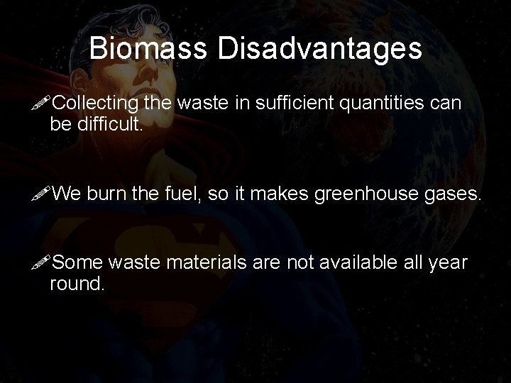 Biomass Disadvantages !Collecting the waste in sufficient quantities can be difficult. !We burn the