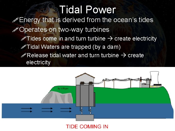 Tidal Power !Energy that is derived from the ocean’s tides !Operates on two-way turbines