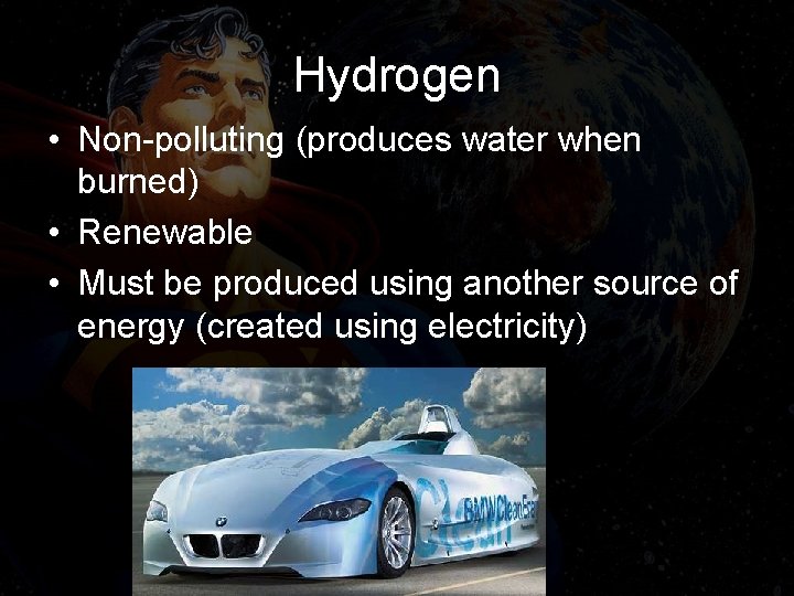 Hydrogen • Non-polluting (produces water when burned) • Renewable • Must be produced using