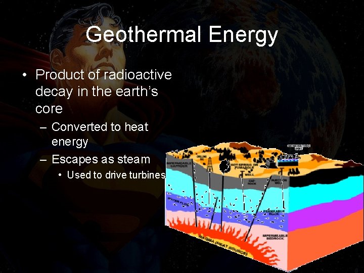 Geothermal Energy • Product of radioactive decay in the earth’s core – Converted to