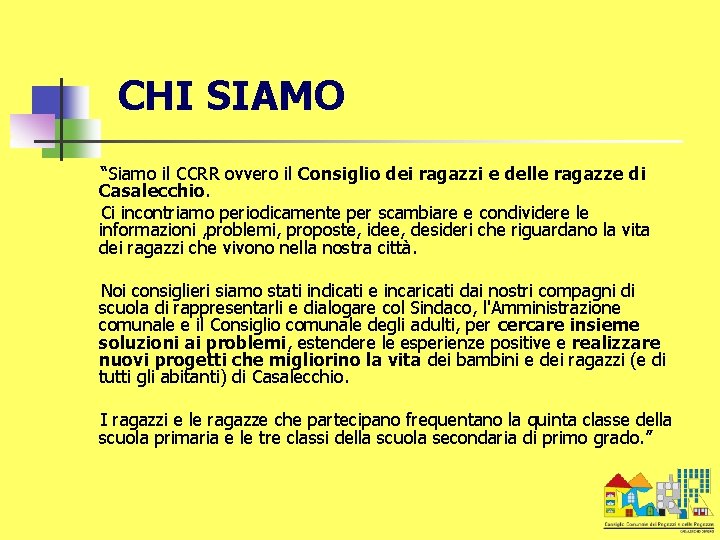 CHI SIAMO “Siamo il CCRR ovvero il Consiglio dei ragazzi e delle ragazze di