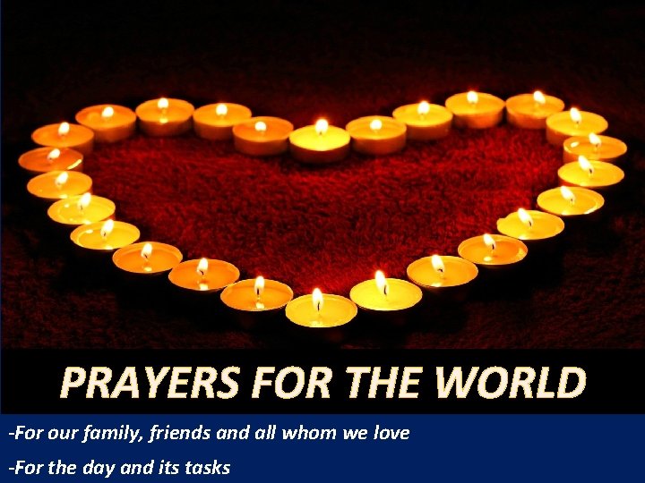 PRAYERS FOR THE WORLD -For our family, friends and all whom we love -For