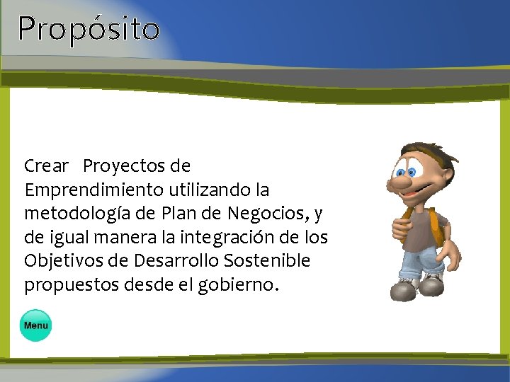 Propósito Crear Proyectos de Emprendimiento utilizando la metodología de Plan de Negocios, y de