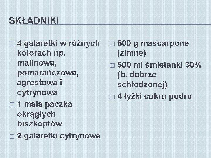 SKŁADNIKI 4 galaretki w różnych kolorach np. malinowa, pomarańczowa, agrestowa i cytrynowa � 1