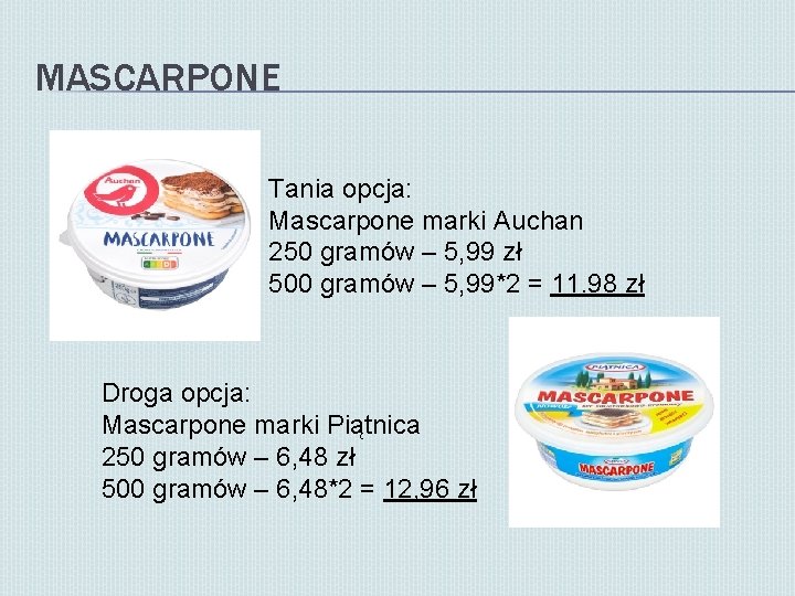 MASCARPONE Tania opcja: Mascarpone marki Auchan 250 gramów – 5, 99 zł 500 gramów