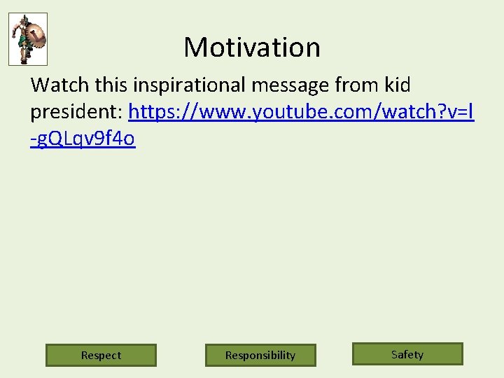 Motivation Watch this inspirational message from kid president: https: //www. youtube. com/watch? v=l -g.