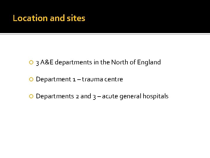 Location and sites 3 A&E departments in the North of England Department 1 –