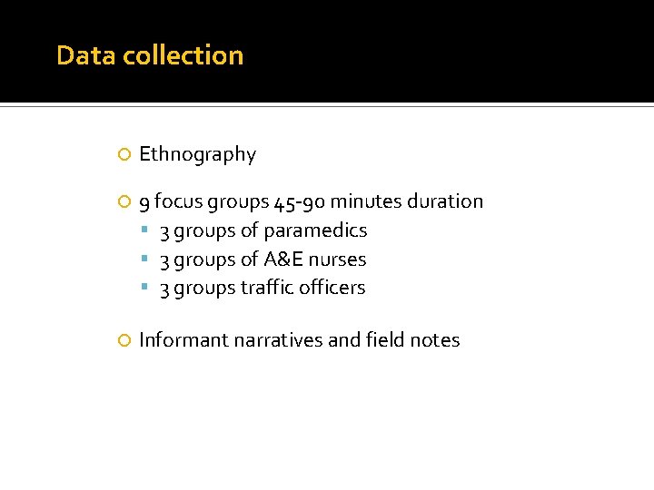 Data collection Ethnography 9 focus groups 45 -90 minutes duration 3 groups of paramedics