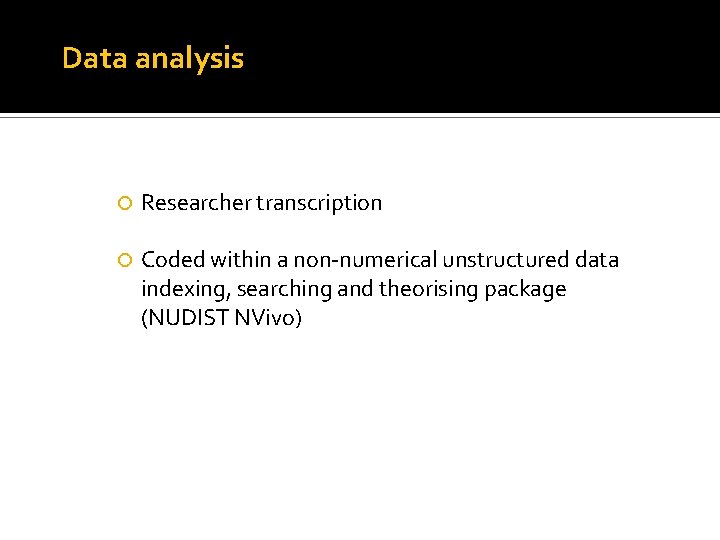 Data analysis Researcher transcription Coded within a non-numerical unstructured data indexing, searching and theorising