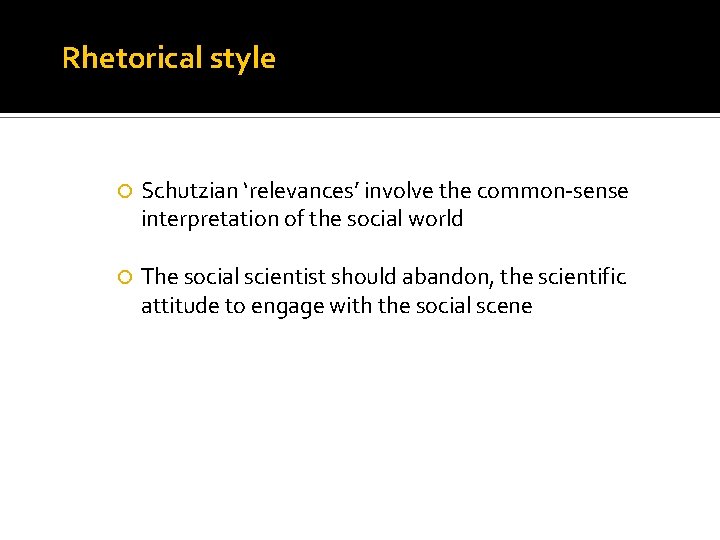 Rhetorical style Schutzian ‘relevances’ involve the common-sense interpretation of the social world The social