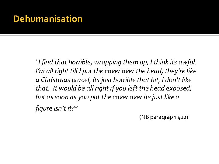 Dehumanisation “I find that horrible, wrapping them up, I think its awful. I’m all