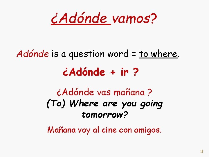 ¿Adónde vamos? Adónde is a question word = to where. ¿Adónde + ir ?