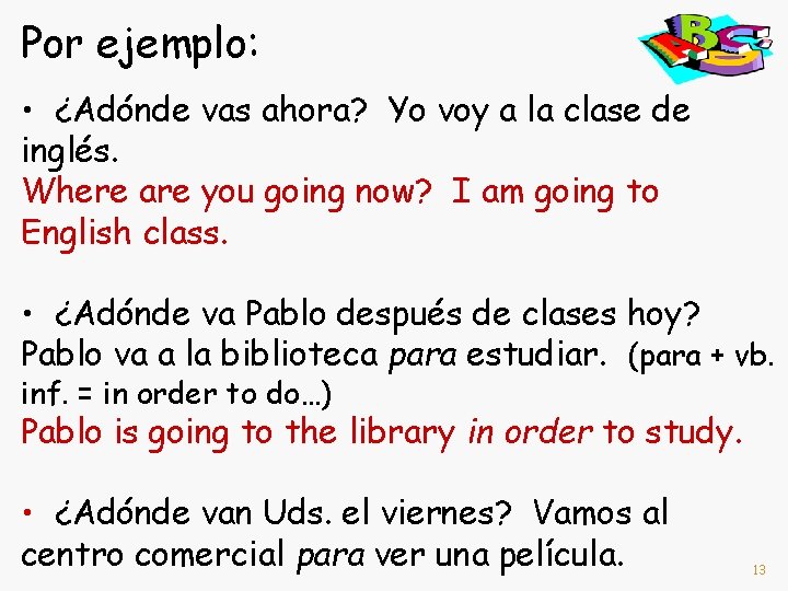 Por ejemplo: • ¿Adónde vas ahora? Yo voy a la clase de inglés. Where