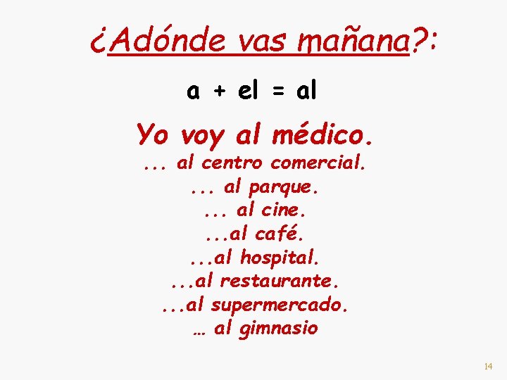 ¿Adónde vas mañana? : a + el = al Yo voy al médico. .