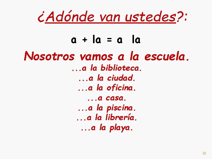 ¿Adónde van ustedes? : a + la = a la Nosotros vamos a la