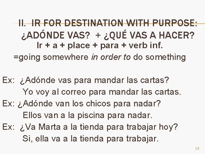 II. IR FOR DESTINATION WITH PURPOSE: ¿ADÓNDE VAS? + ¿QUÉ VAS A HACER? Ir