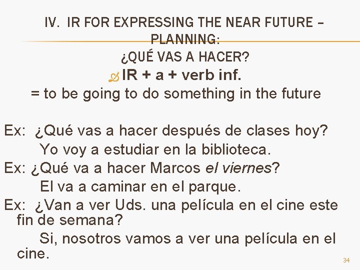 IV. IR FOR EXPRESSING THE NEAR FUTURE – PLANNING: ¿QUÉ VAS A HACER? IR