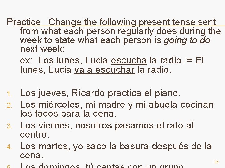 Practice: Change the following present tense sent. from what each person regularly does during