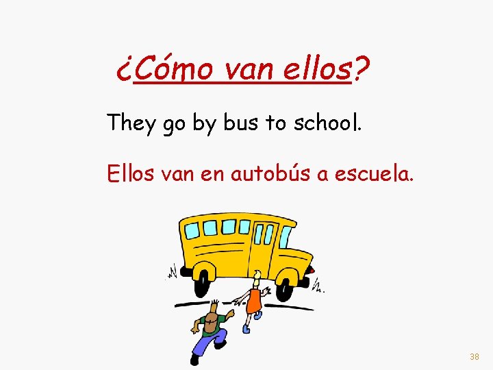 ¿Cómo van ellos? They go by bus to school. Ellos van en autobús a