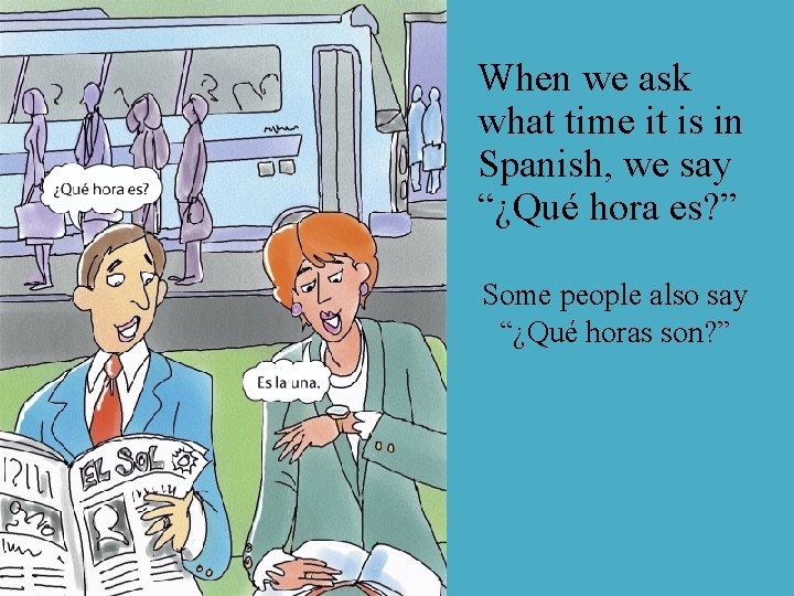 When we ask what time it is in Spanish, we say “¿Qué hora es?