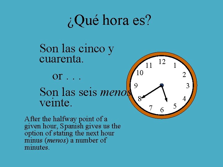 ¿Qué hora es? Son las cinco y cuarenta. 11 10 or. . . 9