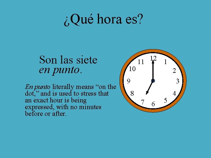 ¿Qué hora es? Son las siete en punto. En punto literally means “on the