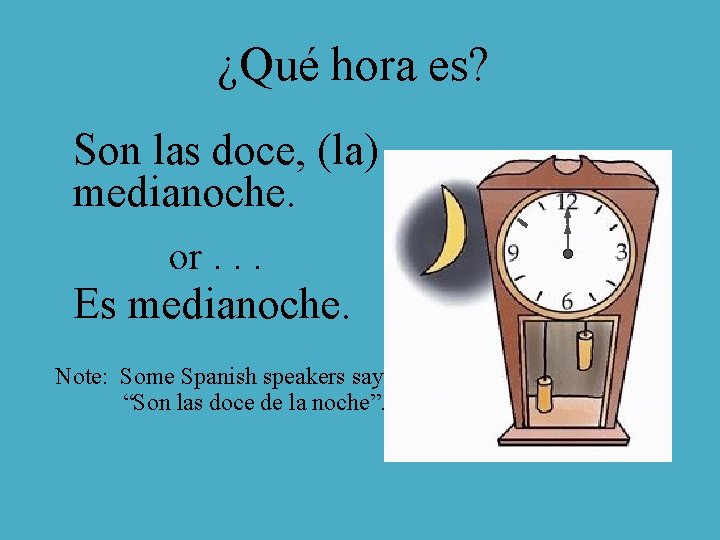 ¿Qué hora es? Son las doce, (la) medianoche. or. . . Es medianoche. Note: