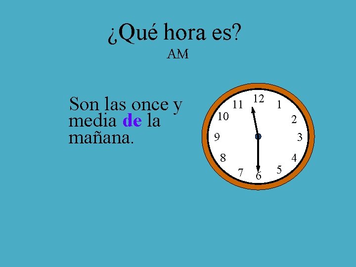 ¿Qué hora es? AM Son las once y media de la mañana. 10 11