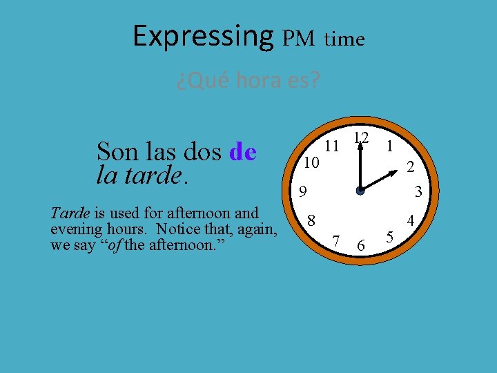 Expressing PM time ¿Qué hora es? Son las dos de la tarde. Tarde is