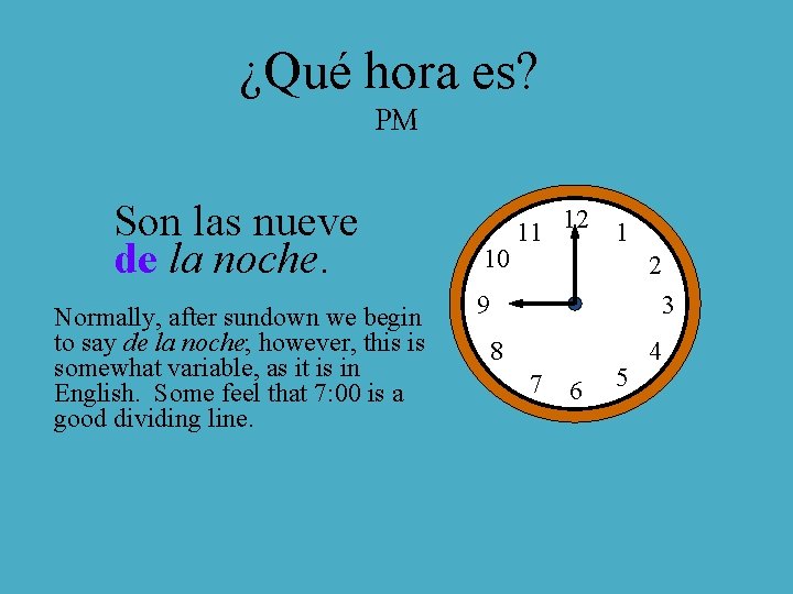 ¿Qué hora es? PM Son las nueve de la noche. Normally, after sundown we