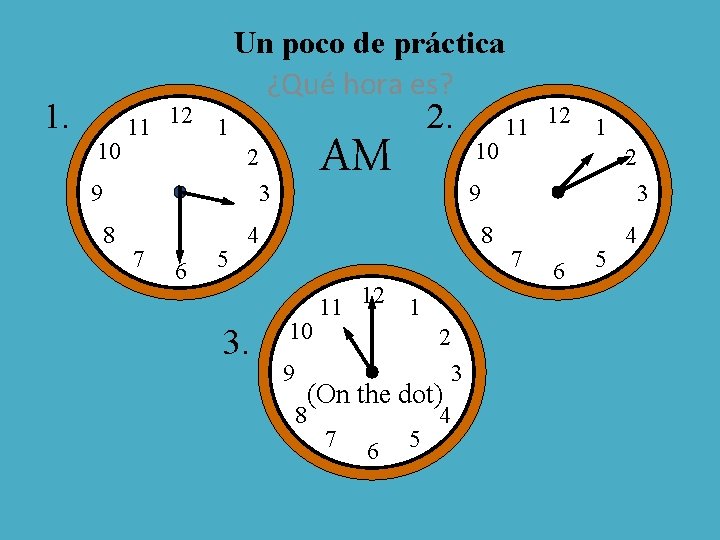 1. 10 11 12 1 Un poco de práctica ¿Qué hora es? 8 AM