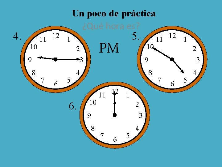 4. 10 11 12 Un poco de práctica ¿Qué hora es? 1 8 PM