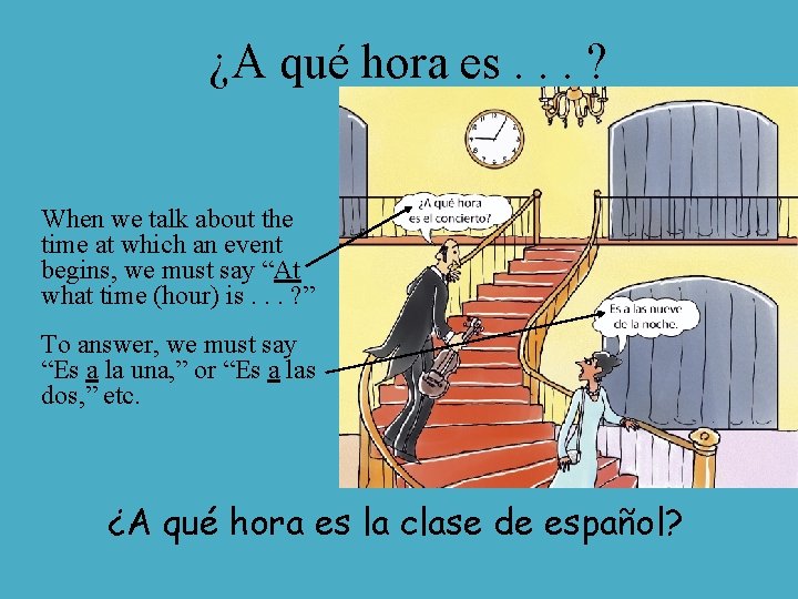 ¿A qué hora es. . . ? When we talk about the time at